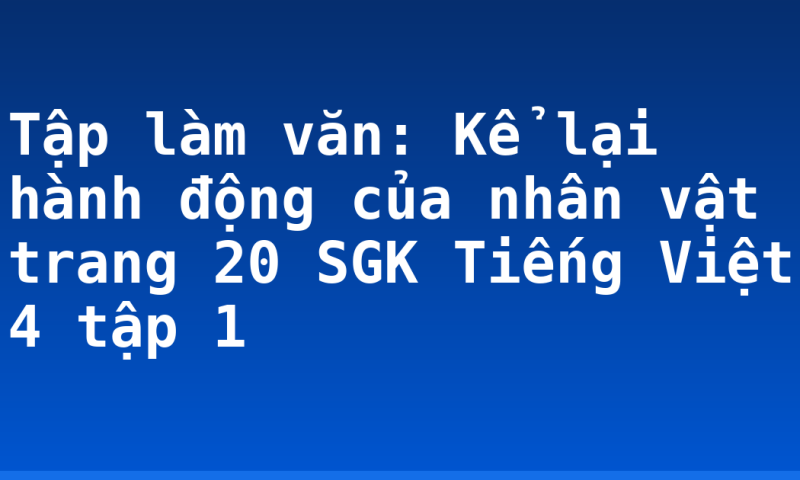 Tập làm văn: Kể lại hành động của nhân vật trang 20 SGK Tiếng Việt 4 tập 1