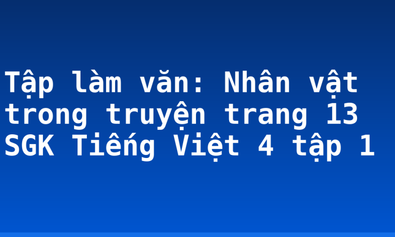 Tập làm văn: Nhân vật trong truyện trang 13 SGK Tiếng Việt 4 tập 1