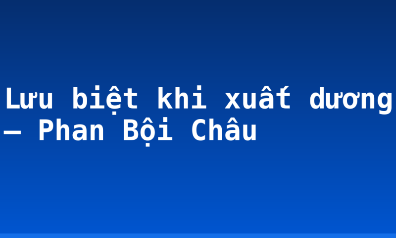Lưu biệt khi xuất dương – Phan Bội Châu