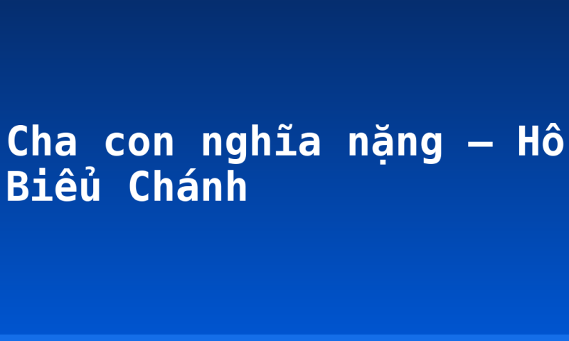 Cha con nghĩa nặng – Hồ Biểu Chánh