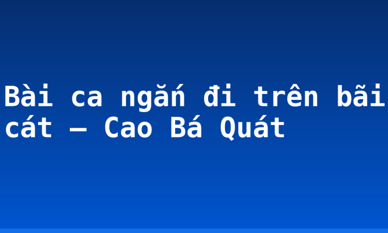 Bài ca ngắn đi trên bãi cát – Cao Bá Quát