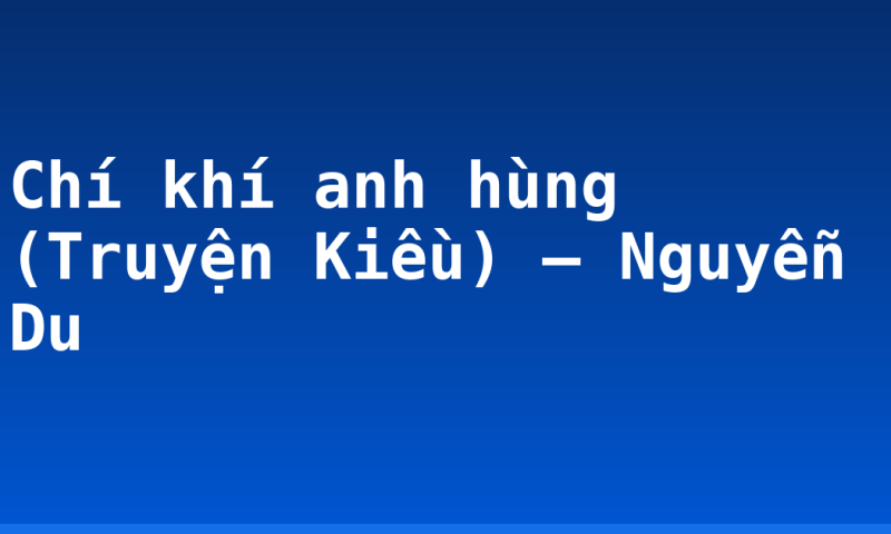 Chí khí anh hùng (Truyện Kiều) – Nguyễn Du