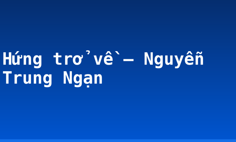 Hứng trở về – Nguyễn Trung Ngạn