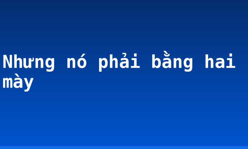 Nhưng nó phải bằng hai mày
