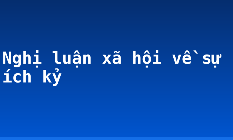 Nghị luận xã hội về sự ích kỷ