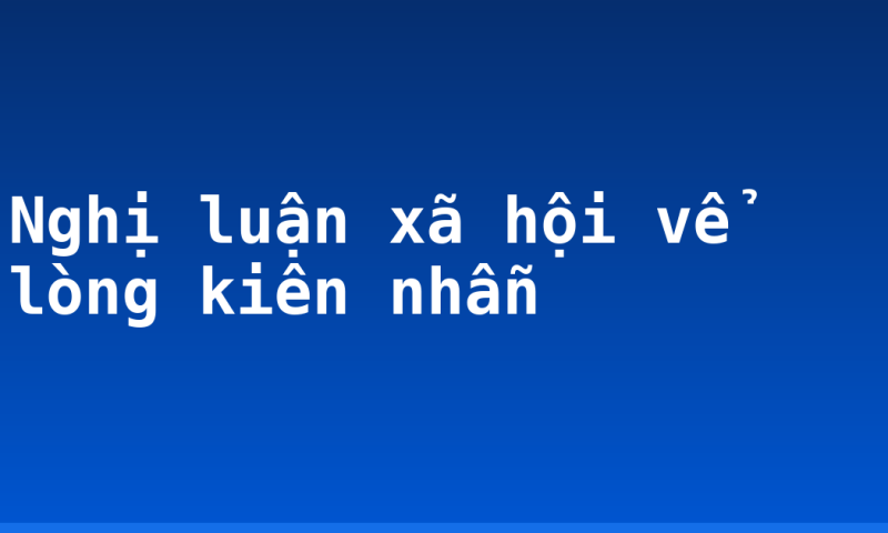 Nghị luận xã hội vể lòng kiên nhẫn