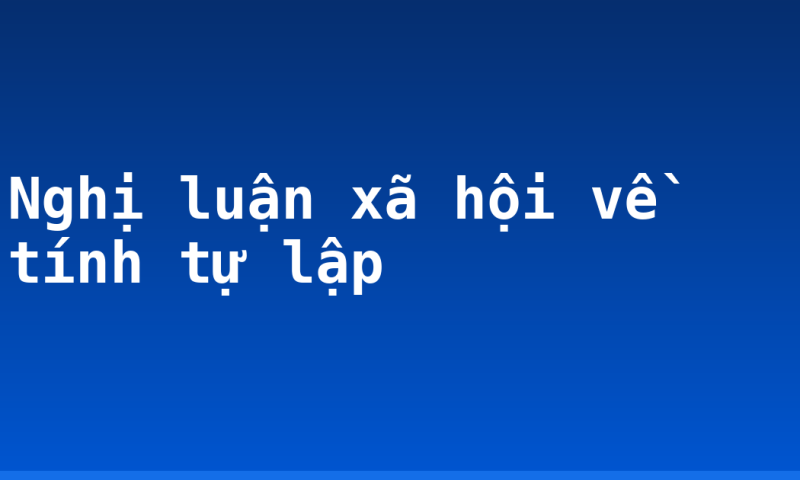 Nghị luận xã hội về tính tự lập