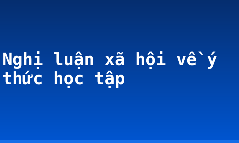 Nghị luận xã hội về ý thức học tập