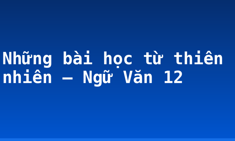 Những bài học từ thiên nhiên – Ngữ Văn 12