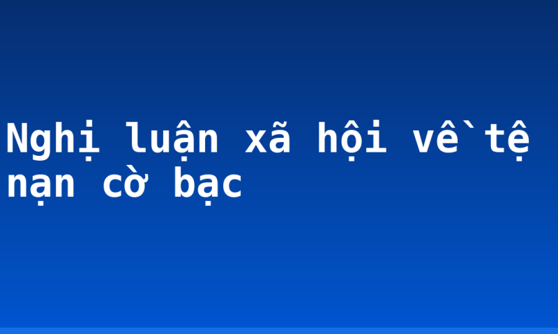 Nghị luận xã hội về tệ nạn cờ bạc