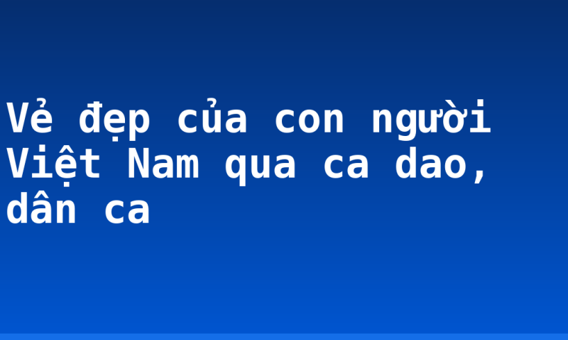 Vẻ đẹp của con người Việt Nam qua ca dao, dân ca
