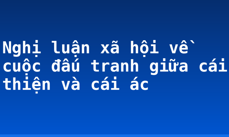 Nghị luận xã hội về cuộc đấu tranh giữa cái thiện và cái ác