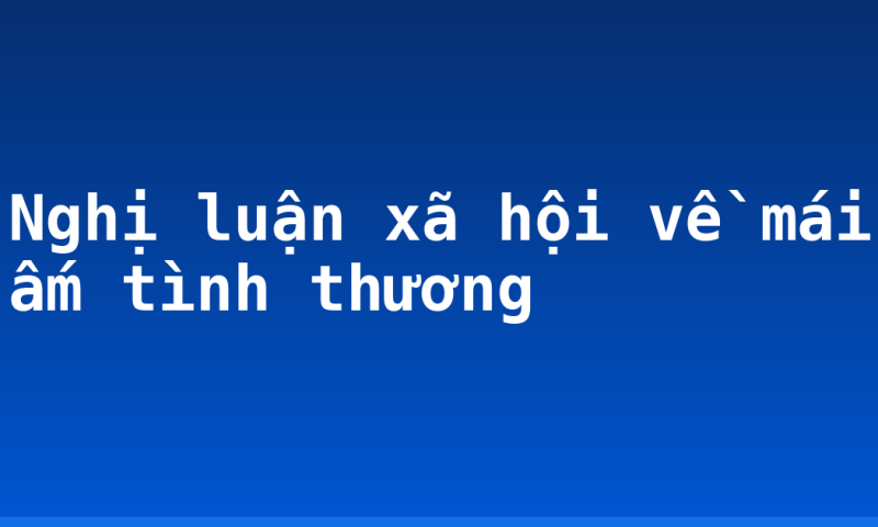 Nghị luận xã hội về mái ấm tình thương