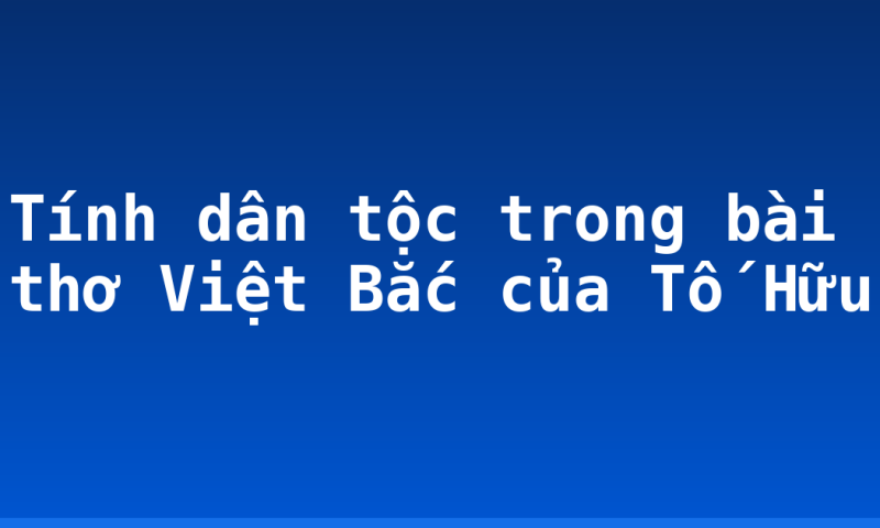 Tính dân tộc trong bài thơ Việt Bắc của Tố Hữu