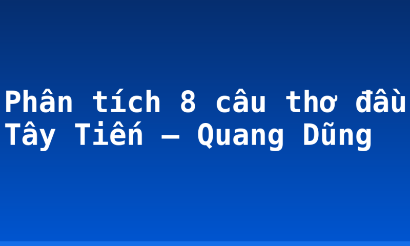 Phân tích 8 câu thơ đầu Tây Tiến – Quang Dũng