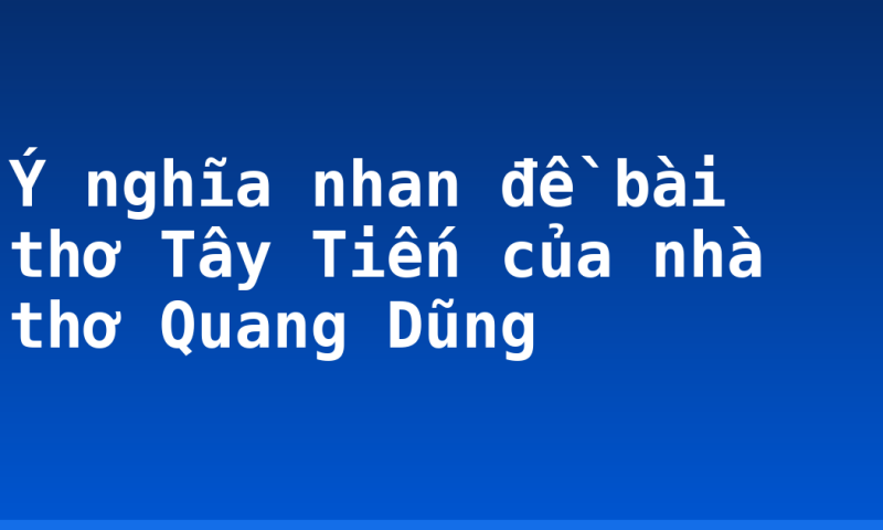 Ý nghĩa nhan đề bài thơ Tây Tiến của nhà thơ Quang Dũng