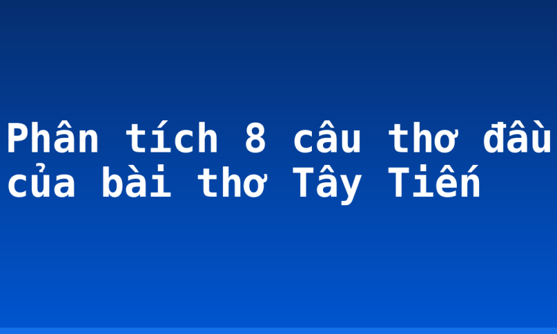 Phân tích 8 câu thơ đầu của bài thơ Tây Tiến