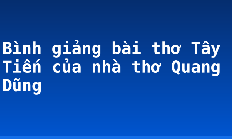 Bình giảng bài thơ Tây Tiến của nhà thơ Quang Dũng