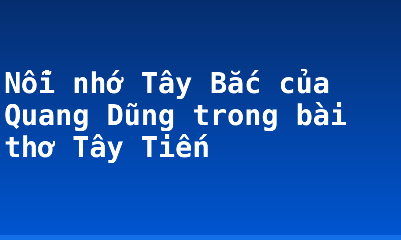Nỗi nhớ Tây Bắc của Quang Dũng trong bài thơ Tây Tiến