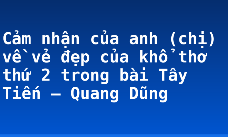 Cảm nhận của anh (chị) về vẻ đẹp của khổ thơ thứ 2 trong bài Tây Tiến – Quang Dũng