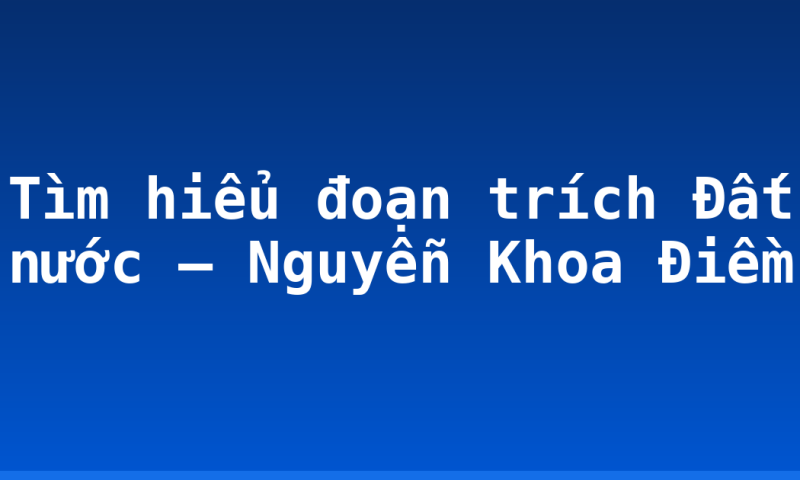 Tìm hiểu đoạn trích Đất nước – Nguyễn Khoa Điềm