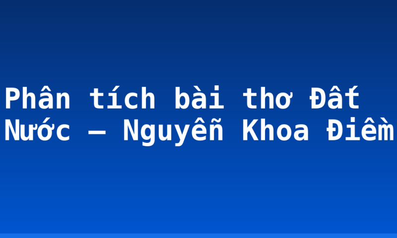 Phân tích bài thơ Đất Nước – Nguyễn Khoa Điềm