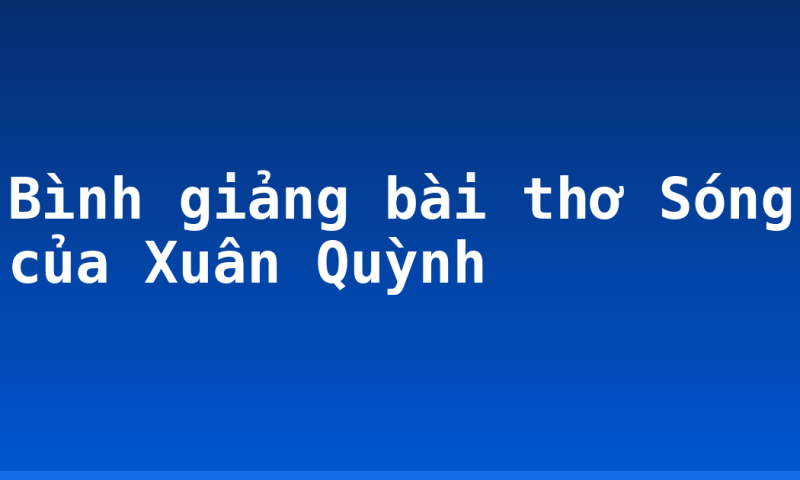 Bình giảng bài thơ Sóng của Xuân Quỳnh