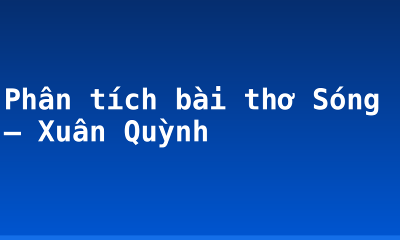 Phân tích bài thơ Sóng – Xuân Quỳnh