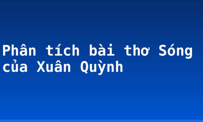 Phân tích bài thơ Sóng của Xuân Quỳnh