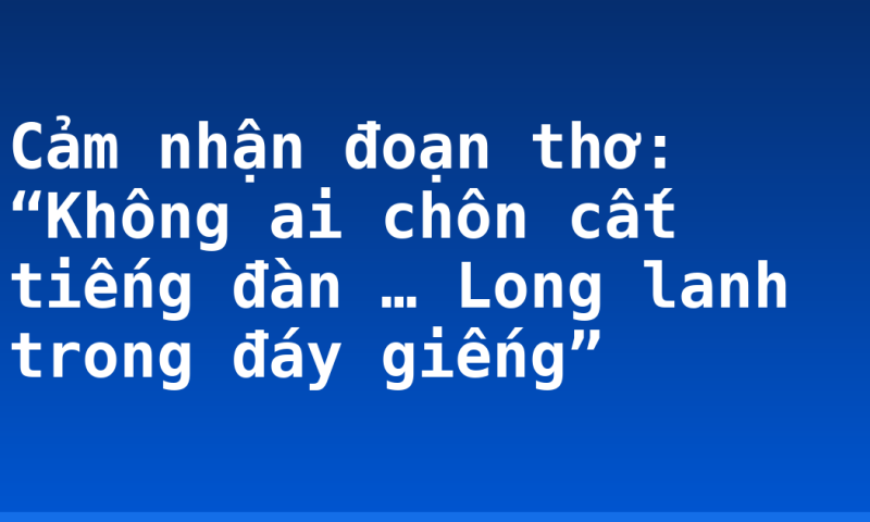 Cảm nhận đoạn thơ: “Không ai chôn cất tiếng đàn … Long lanh trong đáy giếng”