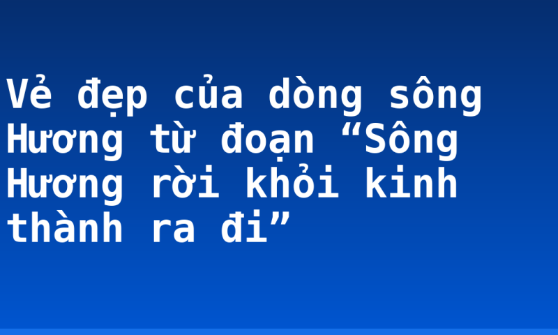 Vẻ đẹp của dòng sông Hương từ đoạn “Sông Hương rời khỏi kinh thành ra đi”