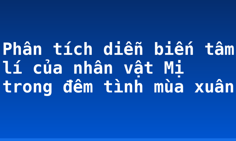 Phân tích diễn biến tâm lí của nhân vật Mị trong đêm tình mùa xuân