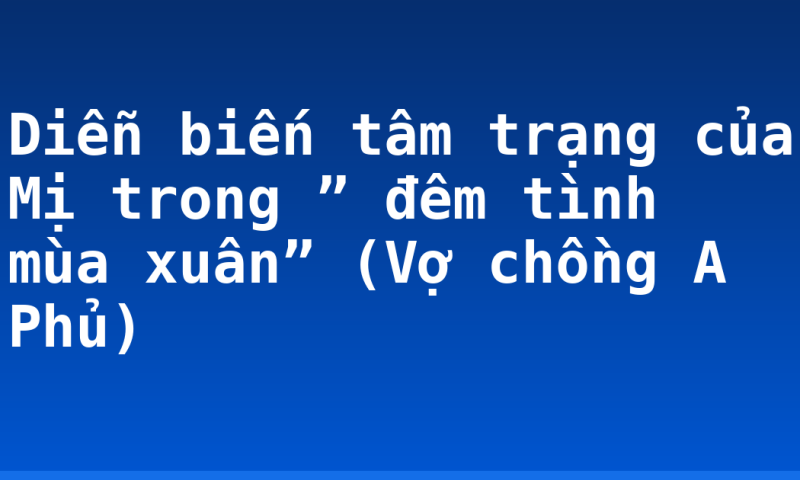 Diễn biến tâm trạng của Mị trong ” đêm tình mùa xuân” (Vợ chồng A Phủ)