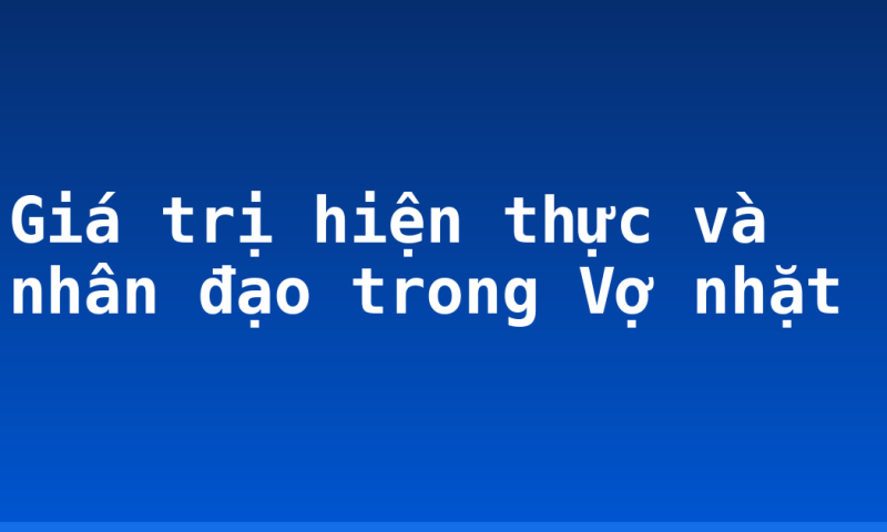 Giá trị hiện thực và nhân đạo trong Vợ nhặt