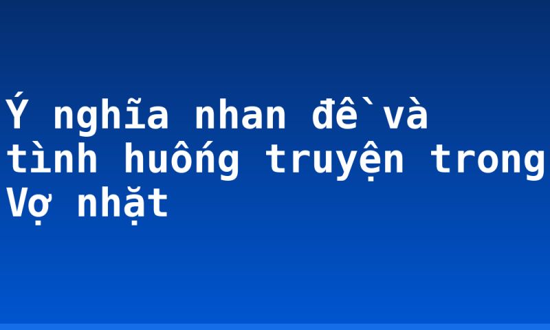 Ý nghĩa nhan đề và tình huống truyện trong Vợ nhặt