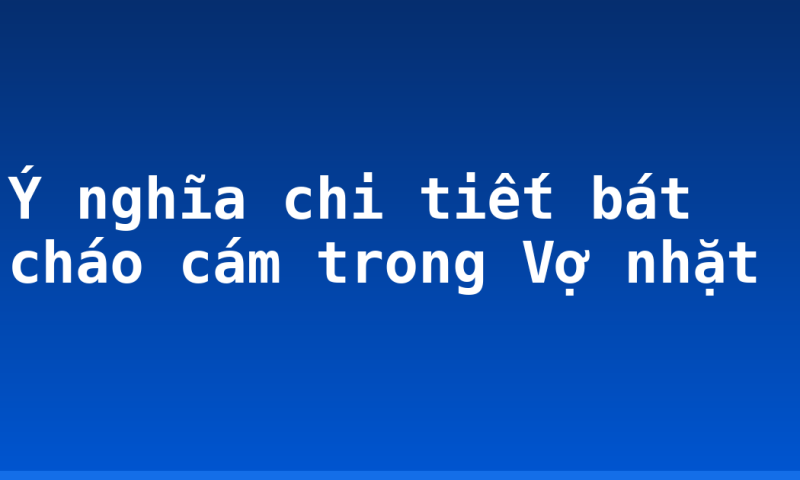 Ý nghĩa chi tiết bát cháo cám trong Vợ nhặt