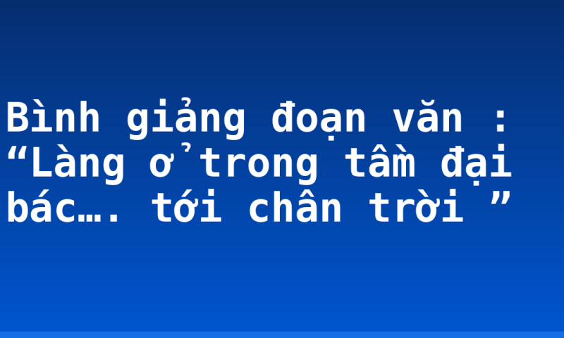 Bình giảng đoạn văn : “Làng ở trong tầm đại bác…. tới chân trời ”