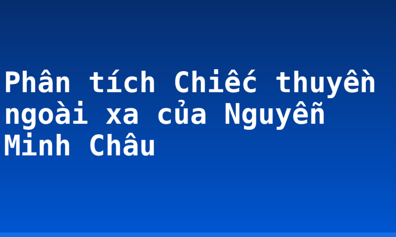 Phân tích Chiếc thuyền ngoài xa của Nguyễn Minh Châu