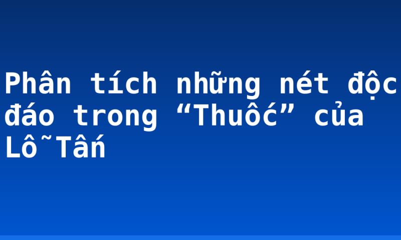 Phân tích những nét độc đáo trong “Thuốc” của Lỗ Tấn