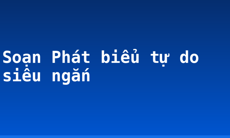 Soạn Phát biểu tự do siêu ngắn
