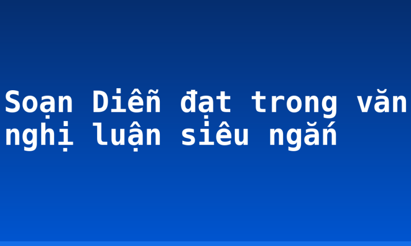 Soạn Diễn đạt trong văn nghị luận siêu ngắn