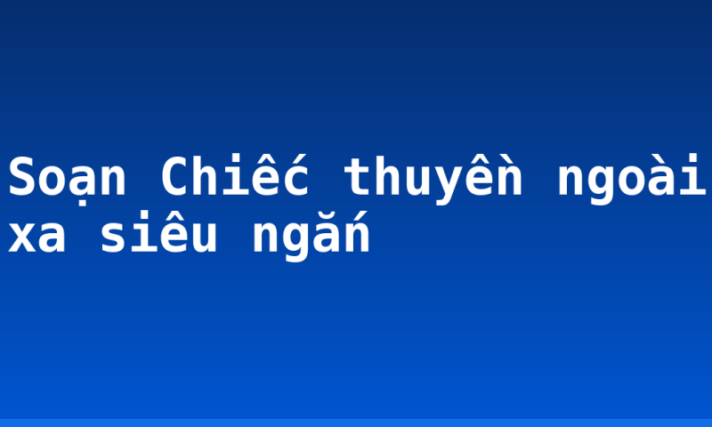 Soạn Chiếc thuyền ngoài xa siêu ngắn