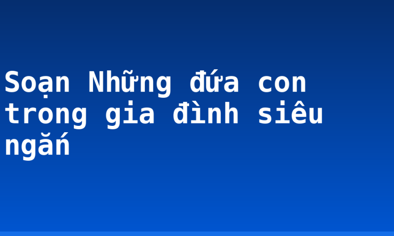 Soạn Những đứa con trong gia đình siêu ngắn