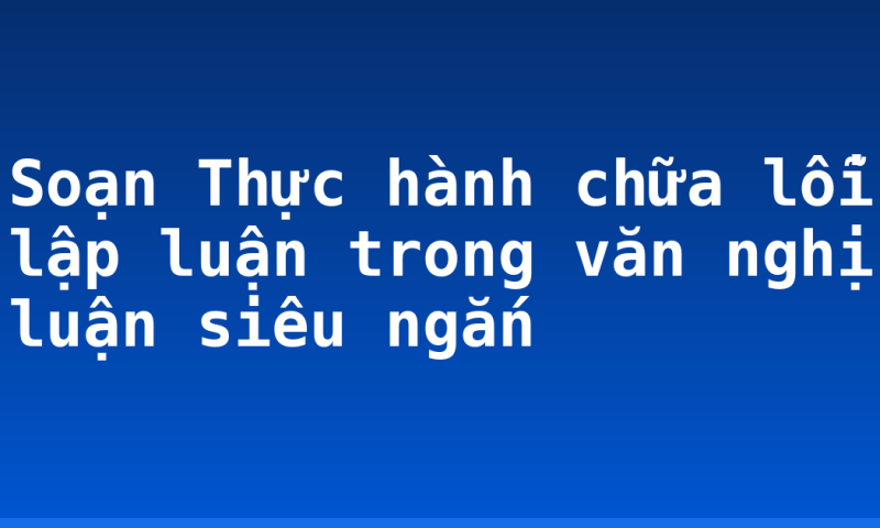 Soạn Thực hành chữa lỗi lập luận trong văn nghị luận siêu ngắn
