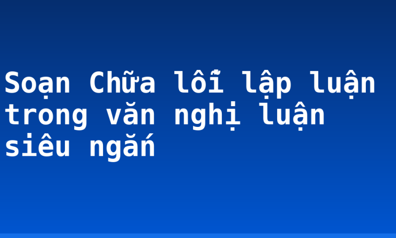 Soạn Chữa lỗi lập luận trong văn nghị luận siêu ngắn