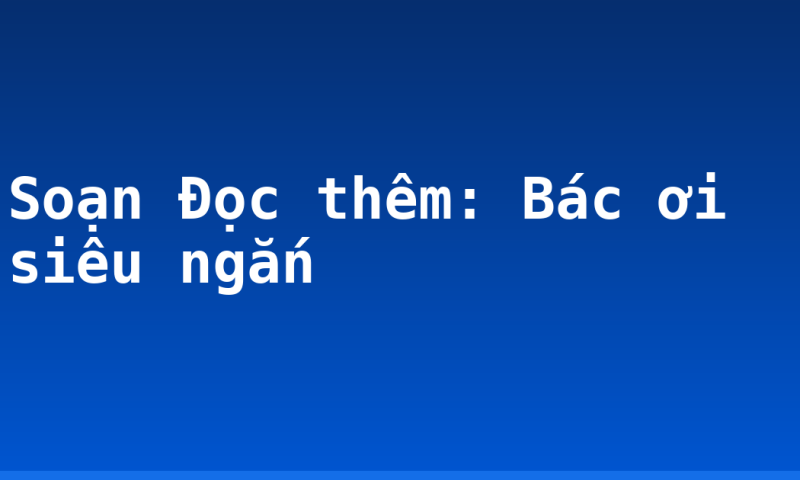 Soạn Đọc thêm: Bác ơi siêu ngắn