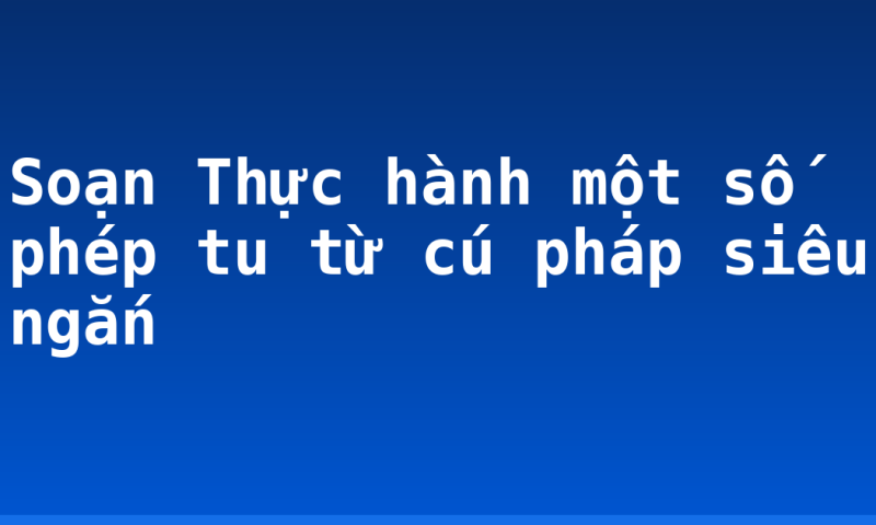 Soạn Thực hành một số phép tu từ cú pháp siêu ngắn