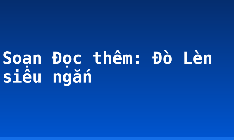 Soạn Đọc thêm: Đò Lèn siêu ngắn