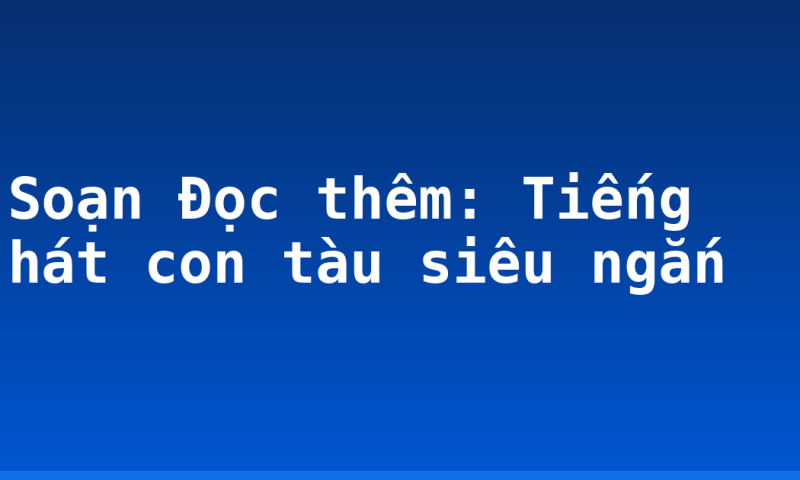 Soạn Đọc thêm: Tiếng hát con tàu siêu ngắn