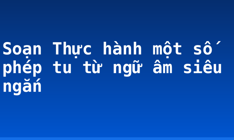 Soạn Thực hành một số phép tu từ ngữ âm siêu ngắn